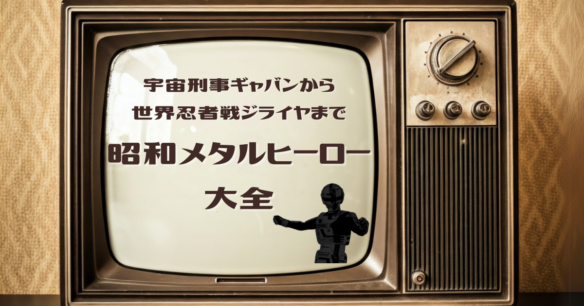 昭和メタルヒーロー大全：宇宙刑事ギャバンから世界忍者戦ジライヤまで